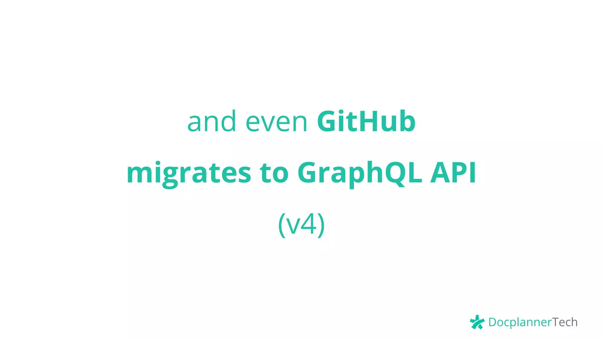 DocplannerTech
and even GitHub
migrates to GraphQL API
(v4)
 