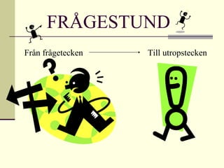 FRÅGESTUND Från frågetecken   Till utropstecken 