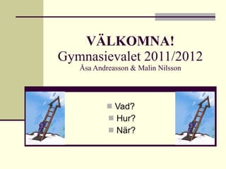 VÄLKOMNA! Gymnasievalet 2011/2012 Åsa Andreasson & Malin Nilsson ,[object Object],[object Object],[object Object]