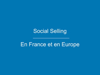 Social Selling
En France et en Europe
 