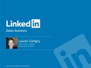 Sales Solutions
©2015 LinkedIn Corporation. Tous droits réservés.
​Lauren Cartigny
​Global Account Manager
​LinkedIn Sales Solutions
 