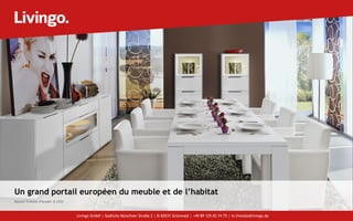 Un grand portail européen du meuble et de l’habitat
Manuel Freissle (Founder & CEO)
Livingo GmbH | Südliche Münchner Straße 2 | D-82031 Grünwald | +49 89 125 03 74 75 | m.freissle@livingo.de
 