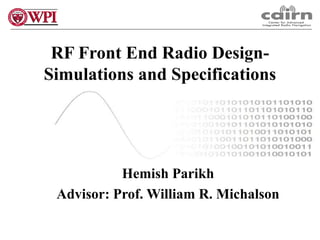 RF Front End Radio Design-
Simulations and Specifications
Hemish Parikh
Advisor: Prof. William R. Michalson
 