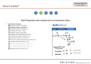 Seminar Material
                                                                               Not for Sale
How it works?

                                 1     2     3     4     5


                Start Preparation with material and Live Interactive Class




                                                                              www.edupristine.com
 