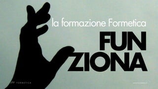 la formazione Formetica

     FUN
   ZIONA
 