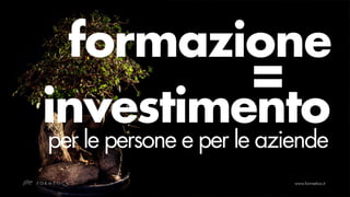 formazione
         =
investimento
per le persone e per le aziende
 