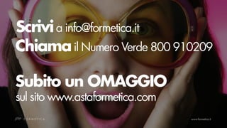 Scrivi a info@formetica.it
Chiama il Numero Verde 800 910209

Subito un OMAGGIO
sul sito www.astaformetica.com
 
