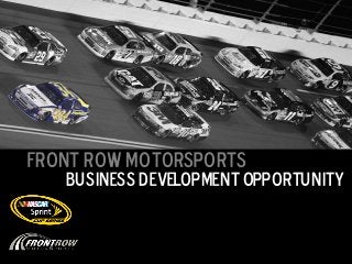 Front Row Motorsports
   Business Development Opportunity
 