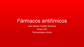 Fármacos antifímicos
José Alberto Castillo Sariñana
Grupo 353
Farmacología clínica
 