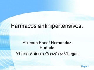 Fármacos antihipertensivos.
Yellman Kadef Hernandez
Hurtado
Alberto Antonio González Villegas
Page 1

 