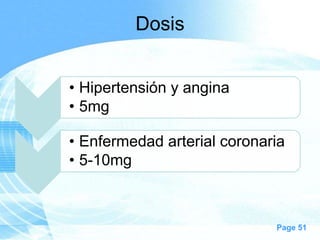 Dosis
• Hipertensión y angina
• 5mg
• Enfermedad arterial coronaria
• 5-10mg

Page 51

 