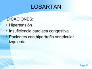 LOSARTAN
IDICACIONES:
• Hipertensión
• Insuficiencia cardiaca congestiva
• Pacientes con hipertrofia ventricular
izquierda

Page 65

 
