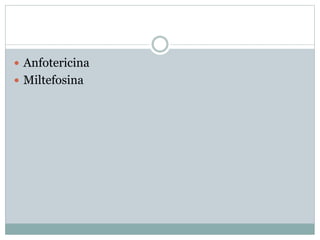  Anfotericina 
 Miltefosina 
 