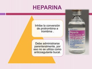 HEPARINA
Inhibe la conversión
de protrombina a
trombina .

Debe administrarse
parenteralmente, por
eso no se utiliza como
...