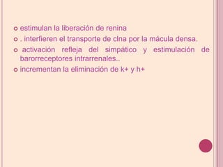 estimulan la liberación de renina. interfieren el transporte de clna por la mácula densa. activación refleja del simpático y estimulación de barorreceptores intrarrenales..incrementan la eliminación de k+ y h+