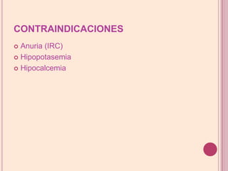 CONTRAINDICACIONESAnuria (IRC)HipopotasemiaHipocalcemia