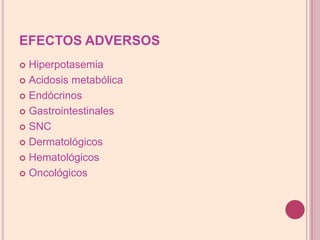EFECTOS ADVERSOSHiperpotasemiaAcidosis metabólicaEndócrinosGastrointestinalesSNCDermatológicosHematológicosOncológicos