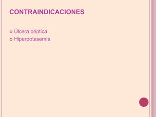 CONTRAINDICACIONESÚlcera péptica.Hiperpotasemia