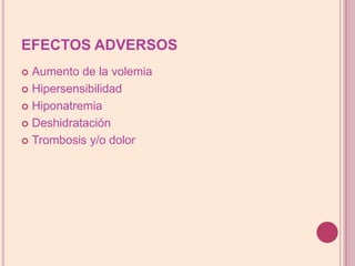 EFECTOS ADVERSOSAumento de la volemiaHipersensibilidadHiponatremiaDeshidrataciónTrombosis y/o dolor