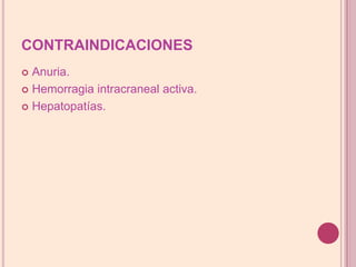 CONTRAINDICACIONESAnuria.Hemorragia intracranealactiva.Hepatopatías.