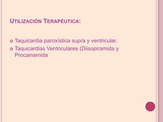 UtilizaciónTerapéutica:Taquicardia paroxística supra y ventricular.Taquicardias Ventriculares (Diisopiramida y Procainamida