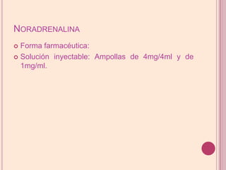 NoradrenalinaForma farmacéutica:Solución inyectable: Ampollas de 4mg/4ml y de 1mg/ml.
