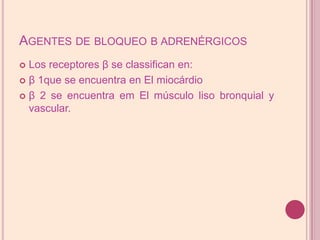 Agentes de bloqueo β adrenérgicos Los receptores β se classificanen:β 1que se encuentraenEl miocárdioβ 2 se encuentra em El músculo liso bronquial y vascular.