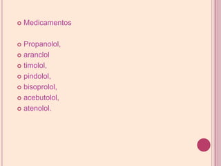 Medicamentos Propanolol, arancloltimolol, pindolol, bisoprolol, acebutolol, atenolol.