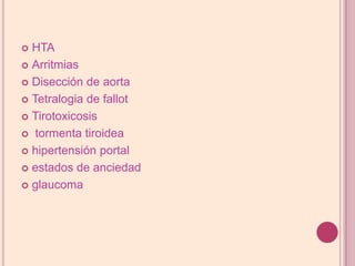 HTAArritmiasDisección de aorta Tetralogia de fallotTirotoxicosis tormenta tiroideahipertensión portalestados de anciedadglaucoma