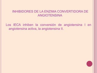INHIBIDORES DE LA ENZIMA CONVERTIDORA DE ANGIOTENSINALos IECA inhiben la conversión de angiotensina I en angiotensinaactiva, la angiotensina II.