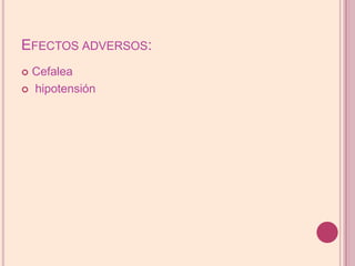 Efectos adversos:Cefaleahipotensión