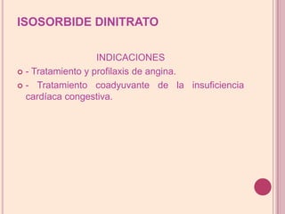ISOSORBIDE DINITRATOINDICACIONES- Tratamiento y profilaxis de angina.- Tratamiento coadyuvante de la insuficiencia cardíaca congestiva.