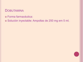 DobutaminaForma farmacéutica:Solución inyectable: Ampollas de 250 mg em 5 ml.