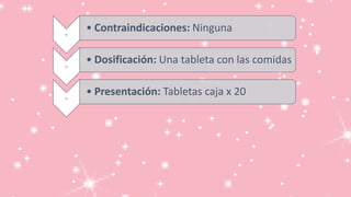 -
• Contraindicaciones: Ninguna
-
• Dosificación: Una tableta con las comidas
-
• Presentación: Tabletas caja x 20
 