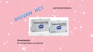 ANTIHIPERTENSIVO
Presentación :
En comprimidos recubiertos
 