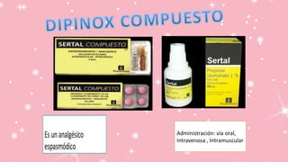 Administración: vía oral,
Intravenosa , Intramuscular
 