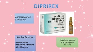 ANTIESPASMODICO,
ANALGESICO
Nombre Generico:
Dipirona Sódica
(Metamizol) + Hioscina
N-Butilbromuro
Solución Inyectable
2.5g +0.02g/5ml
I.V – I.M
 