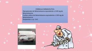 FORMULA FARMACEUTICA
Dipropionato de Betametasona equivalente a 5.00 mg de
Betametasona
Fosfato sódico de Betametasona equivalente a 2.00 mg de
Betametasona
Excipientes c.s.p 1ml.
 
