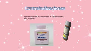 Hipersensibilidad a los componentes de la formula litiasis,
renal, aclorhidria
 