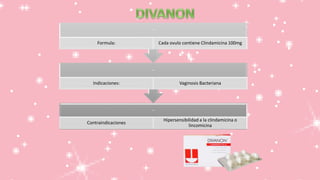-
Contraindicaciones
Hipersensibilidad a la clindamicina o
lincomicina
-
Indicaciones: Vaginosis Bacteriana
-
Formula: Cada ovulo contiene Clindamicina 100mg
 