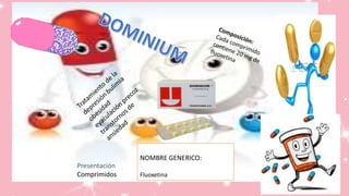 Presentación
Comprimidos
NOMBRE GENERICO:
Fluoxetina
 