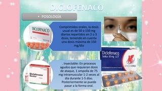 • POSOLOGÍA
Comprimidos orales, la dosis
usual es de 50 a 150 mg
diarios repartidos en 2 o 3
dosis, teniendo en cuenta
una dosis máxima de 150
mg/día
. Inyectable: En procesos
agudos que requieran dosis
de ataque, 1 ampolla de 75
mg intramuscular 1-2 veces al
día durante 1-5 días.
Posteriormente se puede
pasar a la forma oral.
 
