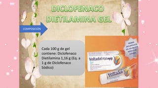 COMPOSICIÓN
Cada 100 g de gel
contiene: Diclofenaco
Dietilamina 1,16 g (Eq. a
1 g de Diclofenaco
Sódico)
 