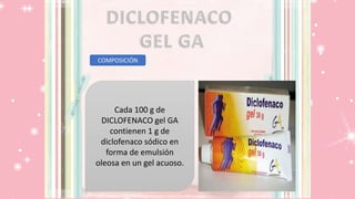 COMPOSICIÓN
Cada 100 g de
DICLOFENACO gel GA
contienen 1 g de
diclofenaco sódico en
forma de emulsión
oleosa en un gel acuoso.
 