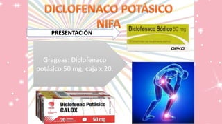 PRESENTACIÓN
Grageas: Diclofenaco
potásico 50 mg, caja x 20.
 