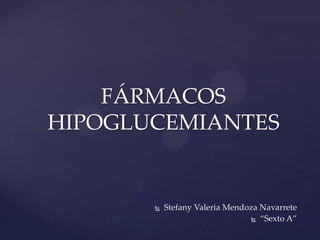 Stefany Valeria Mendoza Navarrete
 “Sexto A”
FÁRMACOS
HIPOGLUCEMIANTES
 