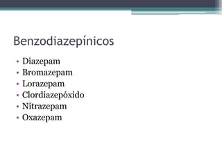 Benzodiazepínicos 
• Diazepam 
• Bromazepam 
• Lorazepam 
• Clordiazepóxido 
• Nitrazepam 
• Oxazepam 
 