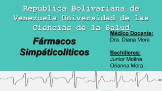 República Bolivariana de
Venezuela Universidad de las
Ciencias de la Salud
Fármacos
Simpáticoliticos
Médico Docente:
Dra. Diana Mora
Bachilleres:
Junior Molina
Orianna Mora
 