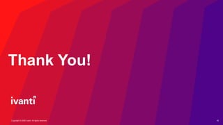 Copyright © 2025 Ivanti. All rights reserved.
Copyright © 2025 Ivanti. All rights reserved. 42
Thank You!
 