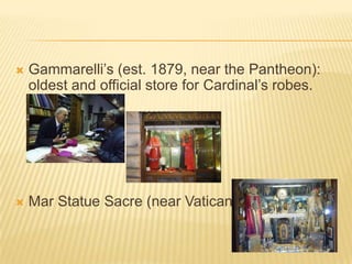    Gammarelli’s (est. 1879, near the Pantheon):
    oldest and official store for Cardinal’s robes.




   Mar Statue Sacre (near Vatican)
 